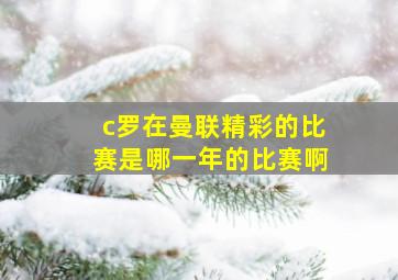 c罗在曼联精彩的比赛是哪一年的比赛啊