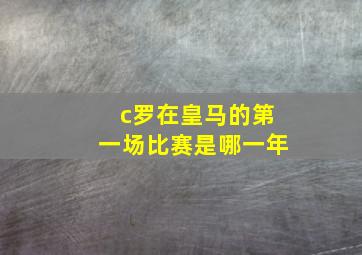 c罗在皇马的第一场比赛是哪一年