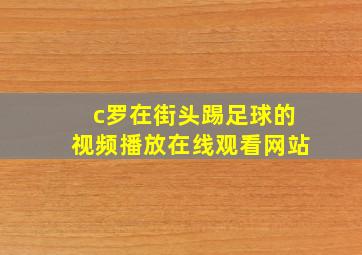 c罗在街头踢足球的视频播放在线观看网站