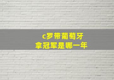 c罗带葡萄牙拿冠军是哪一年