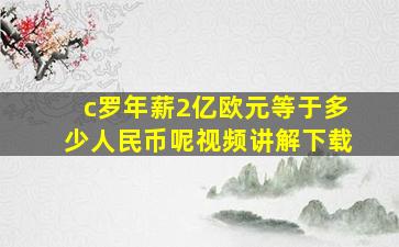 c罗年薪2亿欧元等于多少人民币呢视频讲解下载