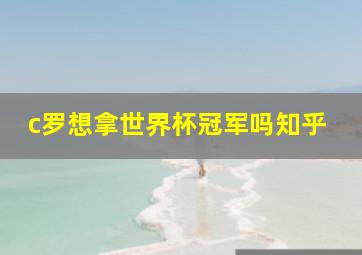 c罗想拿世界杯冠军吗知乎