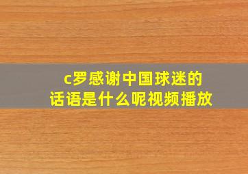 c罗感谢中国球迷的话语是什么呢视频播放