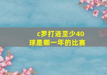 c罗打进至少40球是哪一年的比赛