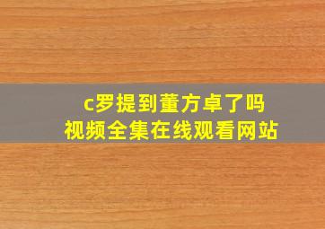 c罗提到董方卓了吗视频全集在线观看网站