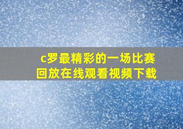 c罗最精彩的一场比赛回放在线观看视频下载