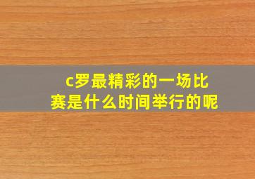 c罗最精彩的一场比赛是什么时间举行的呢