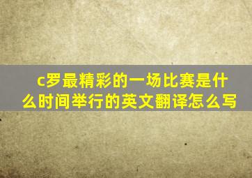 c罗最精彩的一场比赛是什么时间举行的英文翻译怎么写