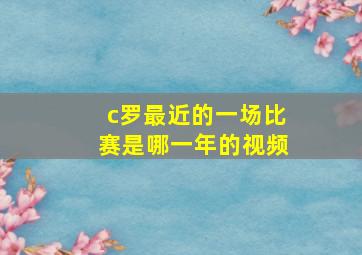 c罗最近的一场比赛是哪一年的视频