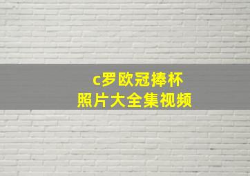 c罗欧冠捧杯照片大全集视频