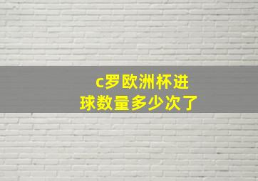 c罗欧洲杯进球数量多少次了