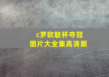 c罗欧联杯夺冠图片大全集高清版