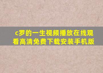 c罗的一生视频播放在线观看高清免费下载安装手机版