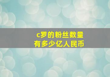 c罗的粉丝数量有多少亿人民币