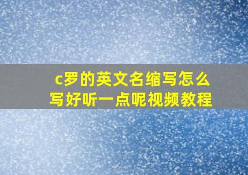 c罗的英文名缩写怎么写好听一点呢视频教程