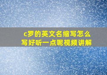 c罗的英文名缩写怎么写好听一点呢视频讲解