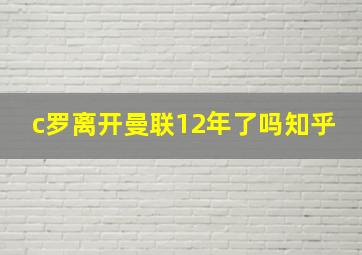 c罗离开曼联12年了吗知乎