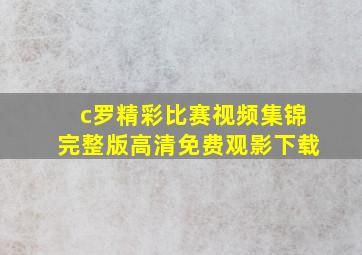 c罗精彩比赛视频集锦完整版高清免费观影下载