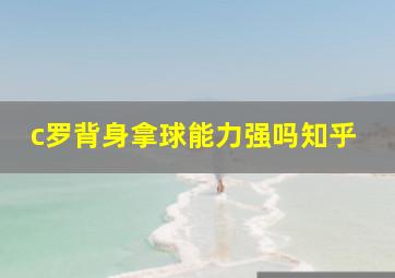 c罗背身拿球能力强吗知乎