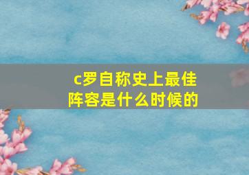 c罗自称史上最佳阵容是什么时候的