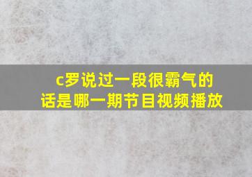 c罗说过一段很霸气的话是哪一期节目视频播放