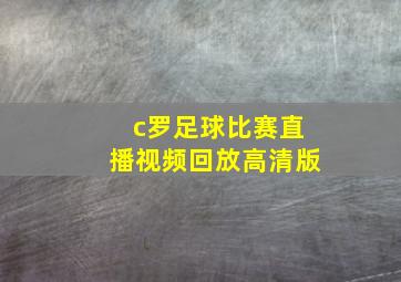 c罗足球比赛直播视频回放高清版