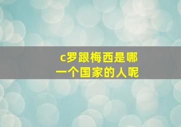 c罗跟梅西是哪一个国家的人呢