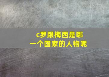 c罗跟梅西是哪一个国家的人物呢