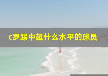 c罗踢中超什么水平的球员