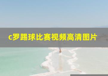 c罗踢球比赛视频高清图片