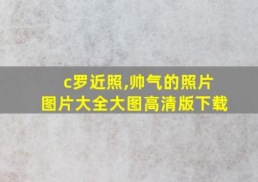 c罗近照,帅气的照片图片大全大图高清版下载