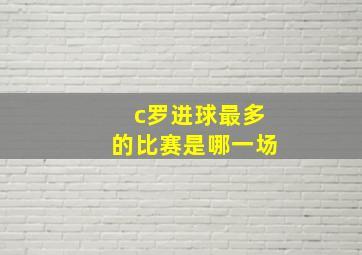 c罗进球最多的比赛是哪一场