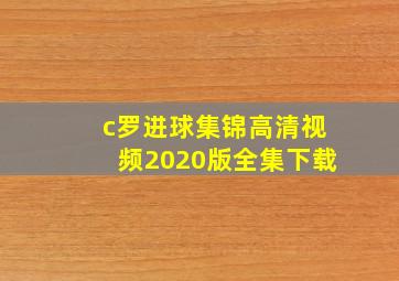 c罗进球集锦高清视频2020版全集下载