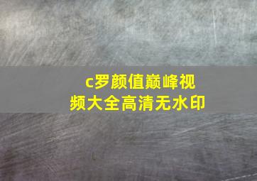 c罗颜值巅峰视频大全高清无水印