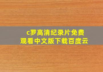 c罗高清纪录片免费观看中文版下载百度云