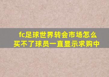 fc足球世界转会市场怎么买不了球员一直显示求购中