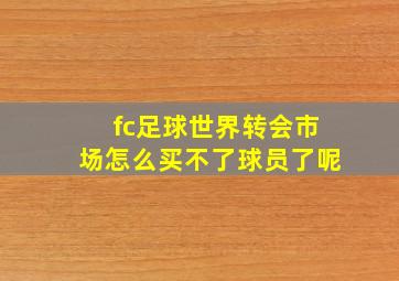 fc足球世界转会市场怎么买不了球员了呢