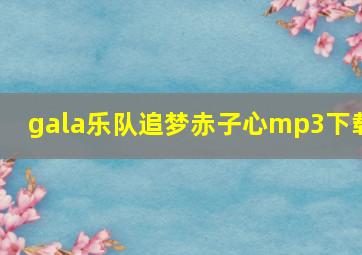 gala乐队追梦赤子心mp3下载