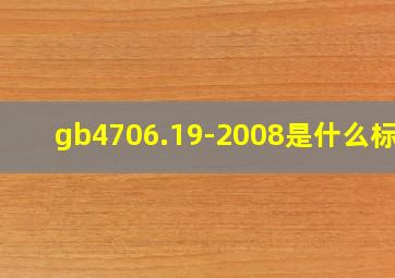 gb4706.19-2008是什么标准