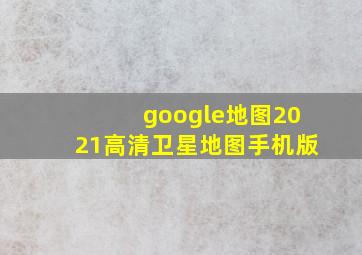 google地图2021高清卫星地图手机版