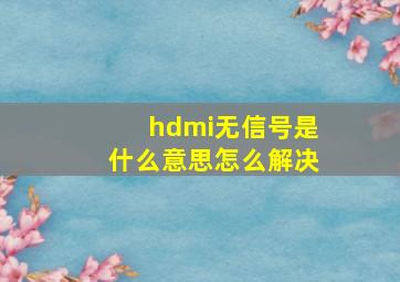 hdmi无信号是什么意思怎么解决