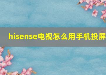 hisense电视怎么用手机投屏