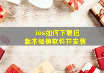 ios如何下载旧版本微信软件并安装