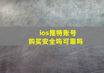 ios推特账号购买安全吗可靠吗