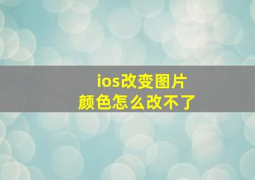 ios改变图片颜色怎么改不了