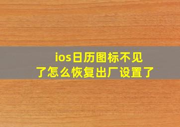 ios日历图标不见了怎么恢复出厂设置了