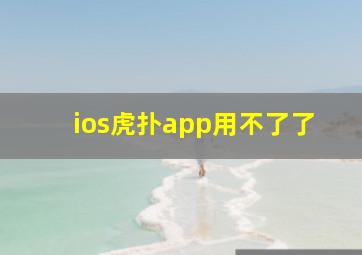 ios虎扑app用不了了