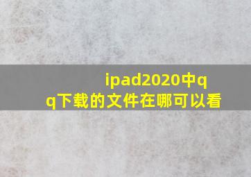 ipad2020中qq下载的文件在哪可以看