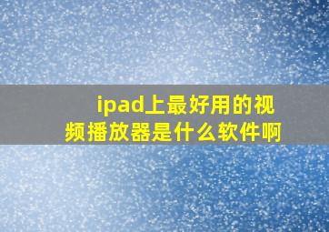 ipad上最好用的视频播放器是什么软件啊