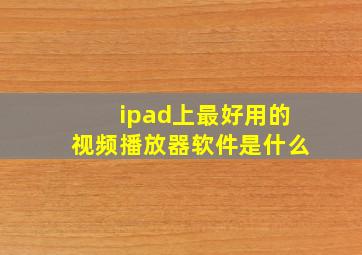 ipad上最好用的视频播放器软件是什么